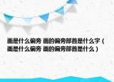 画是什么偏旁 画的偏旁部首是什么字（画是什么偏旁 画的偏旁部首是什么）