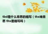 tbd是什么意思的缩写（thx啥意思 thx是缩写吗）