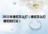 2021年谱尼怎么打（谱尼怎么打 谱尼的打法）