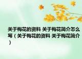 关于梅花的资料 关于梅花简介怎么写（关于梅花的资料 关于梅花简介）