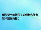 制作贺卡的教程（如何制作贺卡 贺卡制作教程）