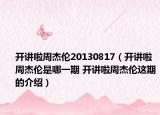 开讲啦周杰伦20130817（开讲啦周杰伦是哪一期 开讲啦周杰伦这期的介绍）