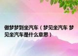 做梦梦到坐汽车（梦见坐汽车 梦见坐汽车是什么意思）