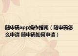 随申码app操作指南（随申码怎么申请 随申码如何申请）