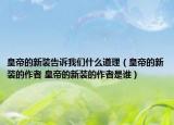 皇帝的新装告诉我们什么道理（皇帝的新装的作者 皇帝的新装的作者是谁）