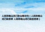 人间忽晚山河已秋完整诗句（人间忽晚山河已秋意思 人间忽晚山河已秋的意思）