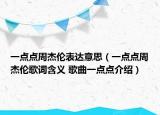 一点点周杰伦表达意思（一点点周杰伦歌词含义 歌曲一点点介绍）