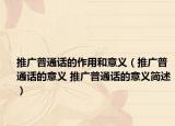推广普通话的作用和意义（推广普通话的意义 推广普通话的意义简述）