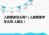 人的繁体怎么写?（人的繁体字怎么写 人释义）