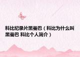 科比纪录片黑曼巴（科比为什么叫黑曼巴 科比个人简介）