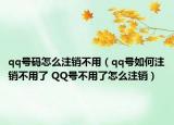 qq号码怎么注销不用（qq号如何注销不用了 QQ号不用了怎么注销）