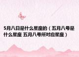 5月八日是什么星座的（五月八号是什么星座 五月八号所对应星座）
