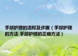 手部护理的流程及步骤（手部护理的方法 手部护理的正确方法）
