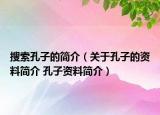 搜索孔子的简介（关于孔子的资料简介 孔子资料简介）