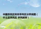 中国季风区和非季风区分界线图（什么是季风区 季风解释）