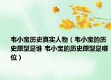 韦小宝历史真实人物（韦小宝的历史原型是谁 韦小宝的历史原型是哪位）