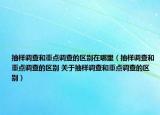 抽样调查和重点调查的区别在哪里（抽样调查和重点调查的区别 关于抽样调查和重点调查的区别）