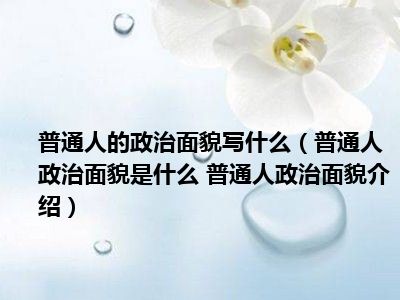 普通人的政治面貌写什么（普通人政治面貌是什么 普通人政治面貌介绍）