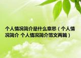 个人情况简介是什么意思（个人情况简介 个人情况简介范文两篇）