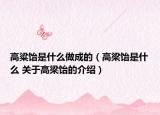 高粱饴是什么做成的（高梁饴是什么 关于高梁饴的介绍）