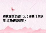 约莫的意思是什么（约莫什么意思 约莫是啥意思）