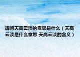 请问天高云淡的意思是什么（天高云淡是什么意思 天高云淡的含义）