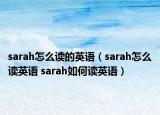 sarah怎么读的英语（sarah怎么读英语 sarah如何读英语）