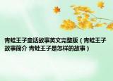 青蛙王子童话故事英文完整版（青蛙王子故事简介 青蛙王子是怎样的故事）