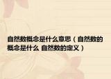 自然数概念是什么意思（自然数的概念是什么 自然数的定义）