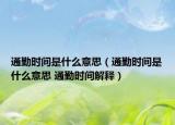 通勤时间是什么意思（通勤时间是什么意思 通勤时间解释）