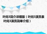 叶问3简介详细版（叶问3演员表 叶问3演员简单介绍）