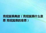 克绍箕裘典故（克绍箕裘什么意思 克绍箕裘的意思）