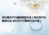 农行查开户行最简单的办法（农行开户行查询方法 农行开户行查询方法介绍）