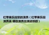 红苹果乐园里的演员（红苹果乐园演员表 哪些演员出演这部剧）