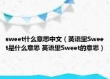 sweet什么意思中文（英语里Sweet是什么意思 英语里Sweet的意思）