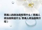 普通人的政治面貌写什么（普通人政治面貌是什么 普通人政治面貌介绍）