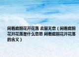 闲看庭前花开花落 去留无意（闲看庭前花开花落是什么意思 闲看庭前花开花落的含义）