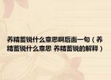 养精蓄锐什么意思啊后面一句（养精蓄锐什么意思 养精蓄锐的解释）