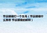 节哀顺便打一个生肖（节哀顺便什么意思 节哀顺便的解释）