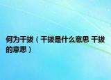 何为干拔（干拔是什么意思 干拔的意思）
