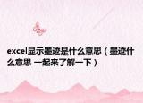 excel显示墨迹是什么意思（墨迹什么意思 一起来了解一下）