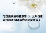匀速直线运动的意思（什么叫匀速直线运动 匀速直线运动是什么）