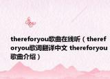 thereforyou歌曲在线听（thereforyou歌词翻译中文 thereforyou歌曲介绍）