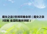 魔女之泉3支线攻略全部（魔女之泉3攻略 全流程通关详解）