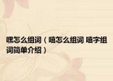 嘿怎么组词（嘻怎么组词 嘻字组词简单介绍）