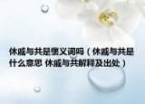 休戚与共是褒义词吗（休戚与共是什么意思 休戚与共解释及出处）