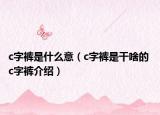 c字裤是什么意（c字裤是干啥的 c字裤介绍）