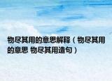物尽其用的意思解释（物尽其用的意思 物尽其用造句）