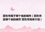 百色市属于哪个省的城市（百色市是哪个省的城市 百色市简单介绍）