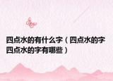 四点水的有什么字（四点水的字 四点水的字有哪些）